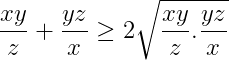 olyyyyyyy Gif.latex?\150dpi \frac{xy}{z}+\frac{yz}{x}\geq 2\sqrt{\frac{xy}{z}
